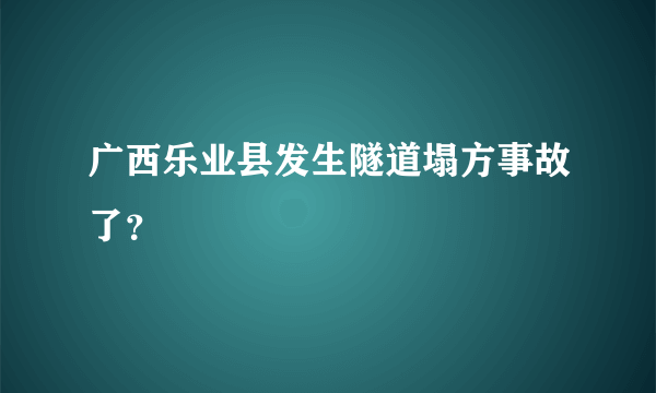 广西乐业县发生隧道塌方事故了？