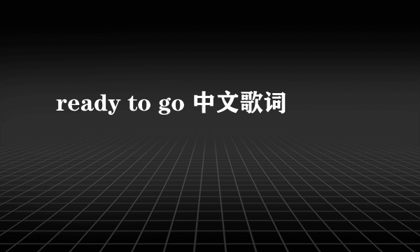 ready to go 中文歌词