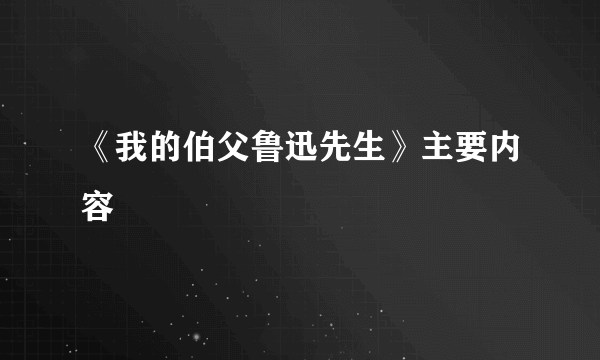 《我的伯父鲁迅先生》主要内容