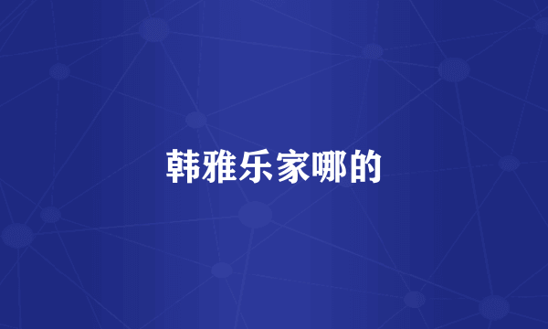 韩雅乐家哪的