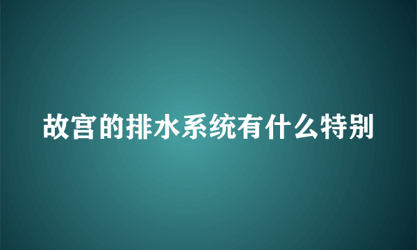 故宫的排水系统有什么特别