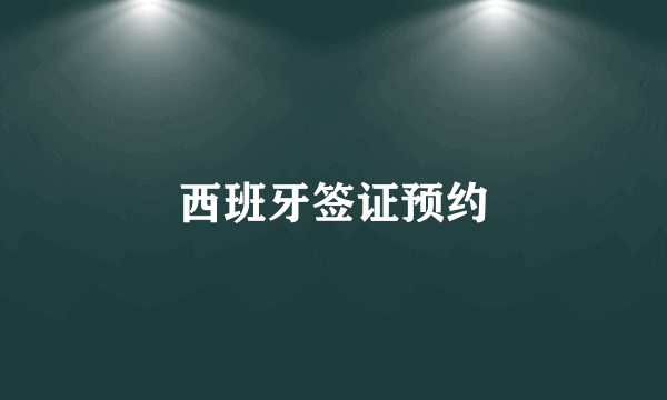 西班牙签证预约