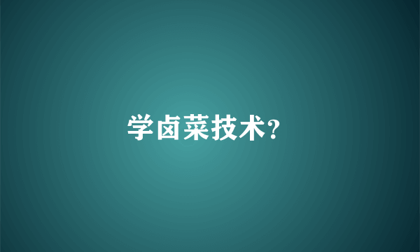 学卤菜技术？