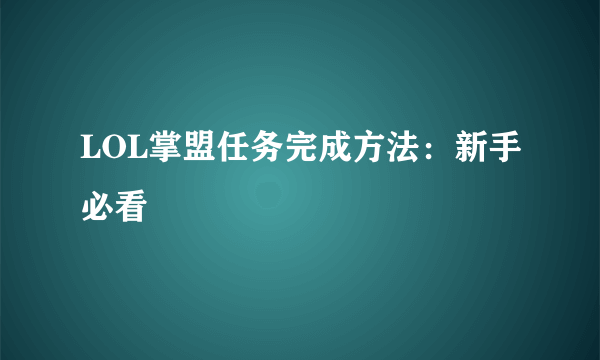 LOL掌盟任务完成方法：新手必看
