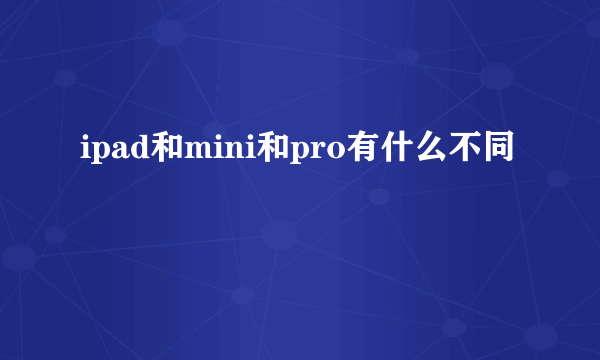 ipad和mini和pro有什么不同