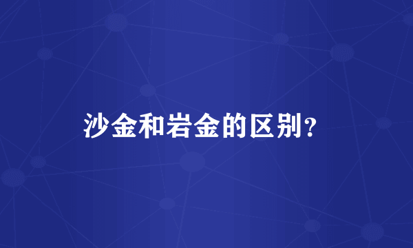 沙金和岩金的区别？