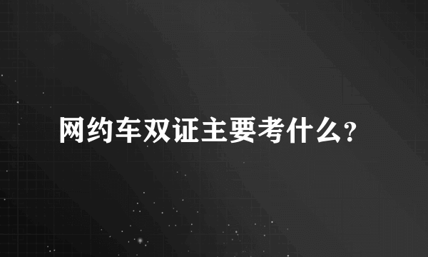 网约车双证主要考什么？