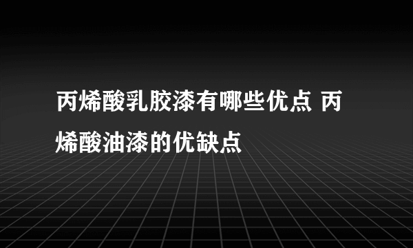 丙烯酸乳胶漆有哪些优点 丙烯酸油漆的优缺点
