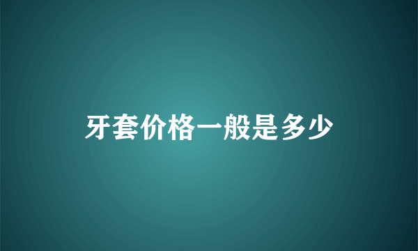 牙套价格一般是多少