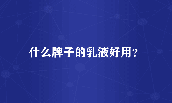 什么牌子的乳液好用？