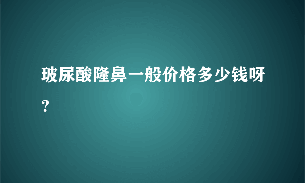 玻尿酸隆鼻一般价格多少钱呀？