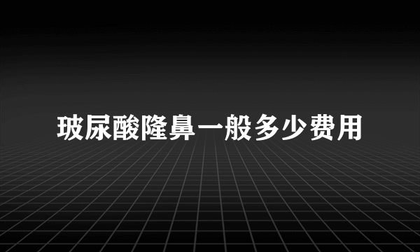 玻尿酸隆鼻一般多少费用