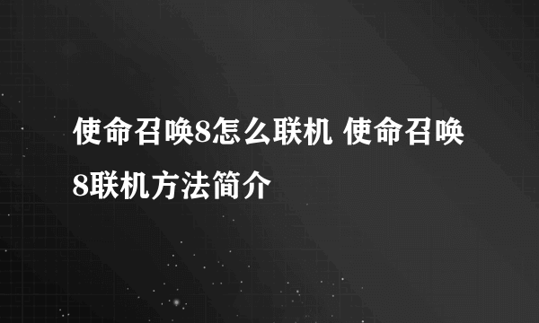 使命召唤8怎么联机 使命召唤8联机方法简介