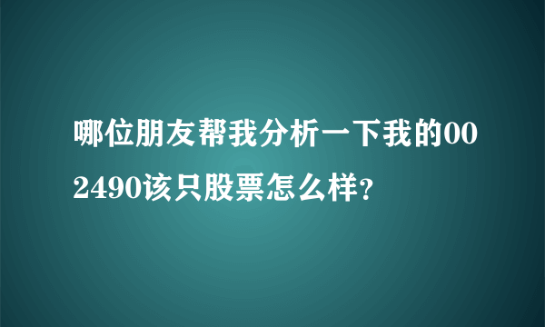哪位朋友帮我分析一下我的002490该只股票怎么样？