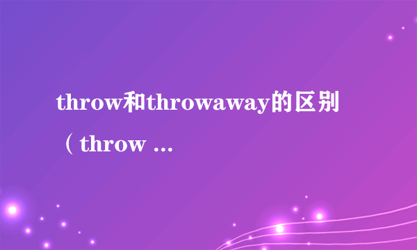 throw和throwaway的区别（throw away和throw down的区别）