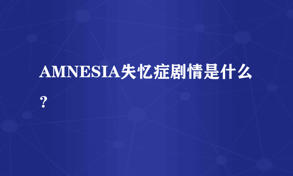 AMNESIA失忆症剧情是什么？