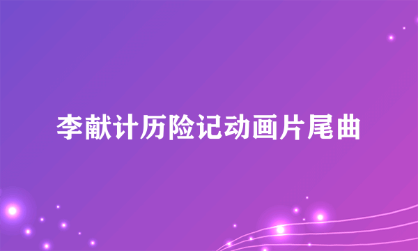 李献计历险记动画片尾曲