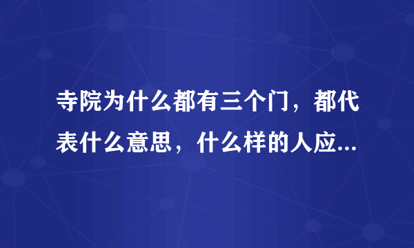 寺院为什么都有三个门，都代表什么意思，什么样的人应该走哪个门呢！
