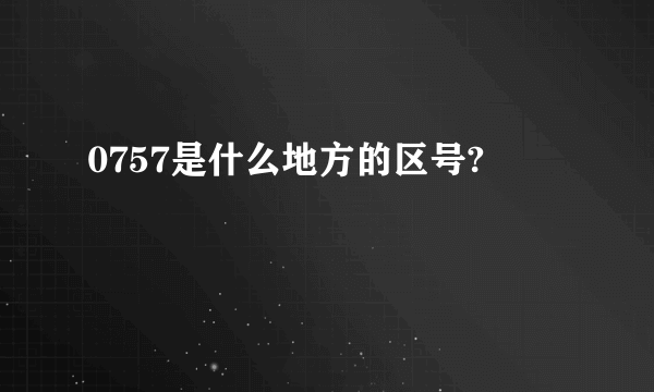 0757是什么地方的区号?