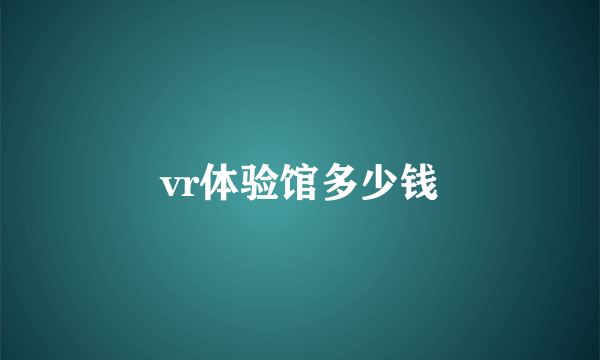 vr体验馆多少钱