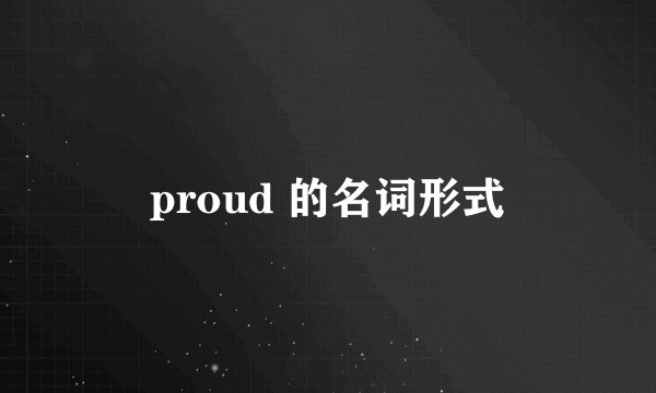 proud 的名词形式