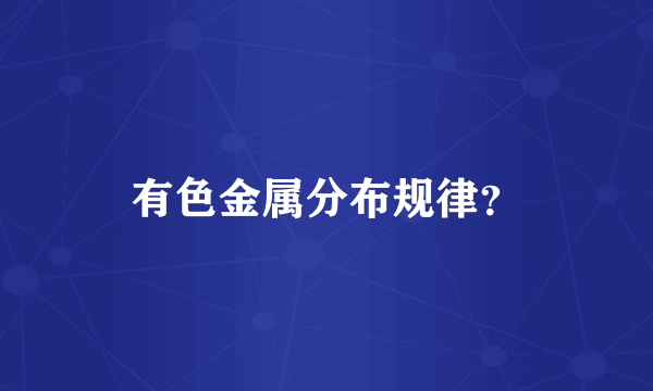 有色金属分布规律？