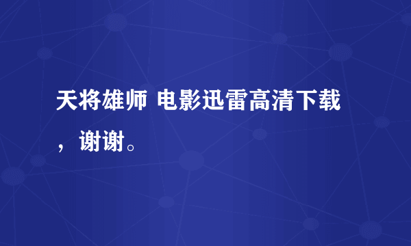 天将雄师 电影迅雷高清下载，谢谢。
