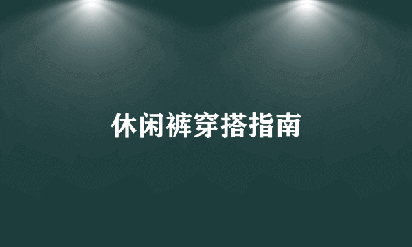 休闲裤穿搭指南