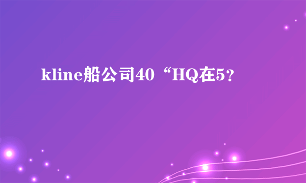 kline船公司40“HQ在5？
