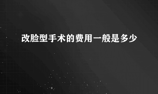 改脸型手术的费用一般是多少