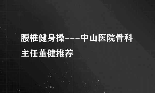 腰椎健身操---中山医院骨科主任董健推荐