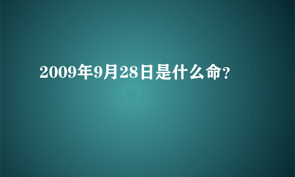2009年9月28日是什么命？