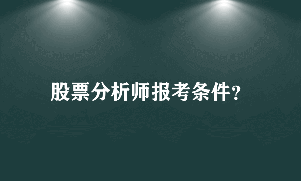 股票分析师报考条件？