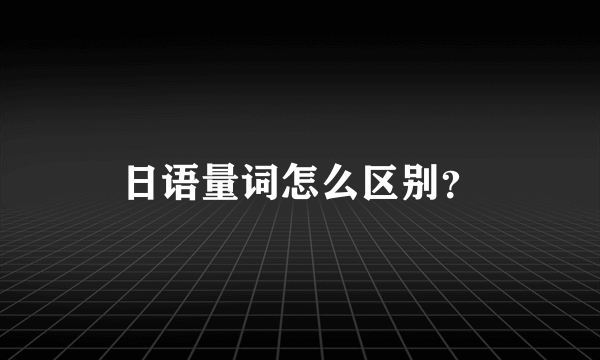 日语量词怎么区别？