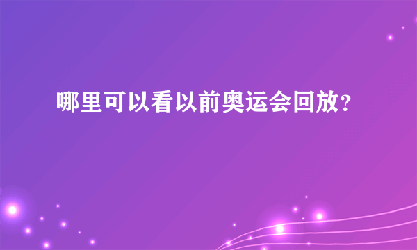 哪里可以看以前奥运会回放？