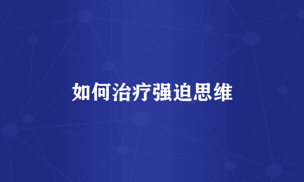 如何治疗强迫思维