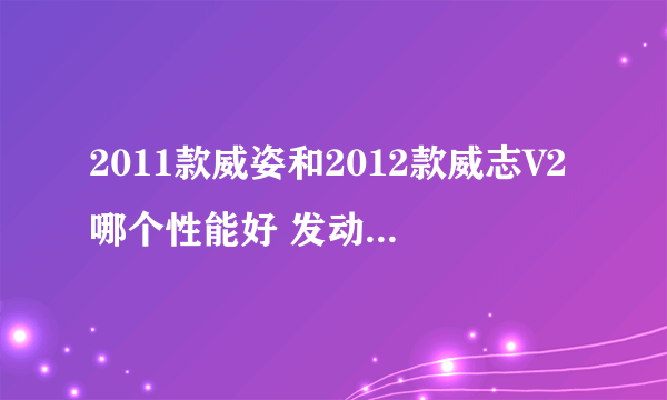 2011款威姿和2012款威志V2哪个性能好 发动机动力对比