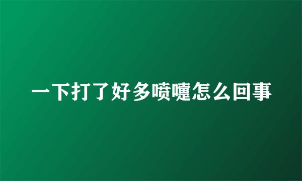一下打了好多喷嚏怎么回事