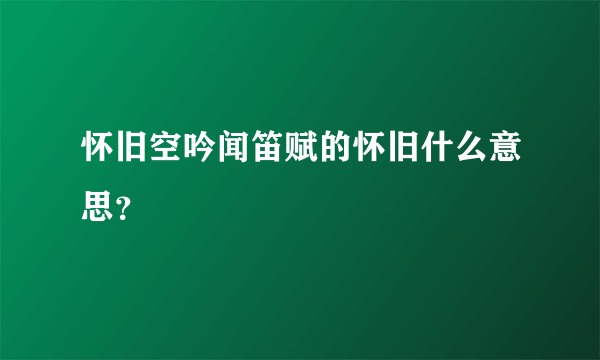 怀旧空吟闻笛赋的怀旧什么意思？