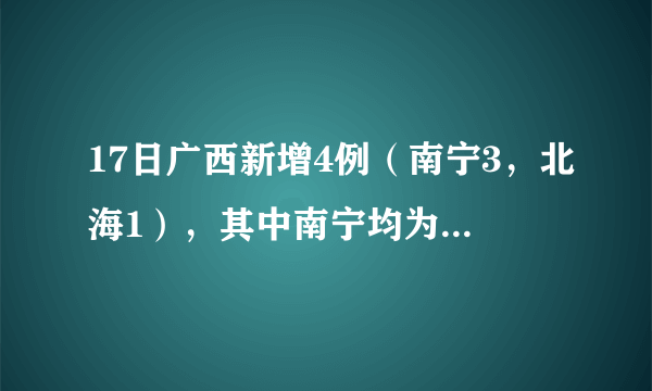 17日广西新增4例（南宁3，北海1），其中南宁均为马山病例