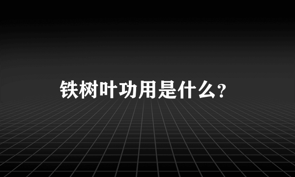 铁树叶功用是什么？