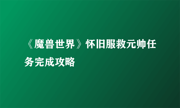 《魔兽世界》怀旧服救元帅任务完成攻略