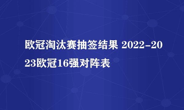 欧冠淘汰赛抽签结果 2022-2023欧冠16强对阵表