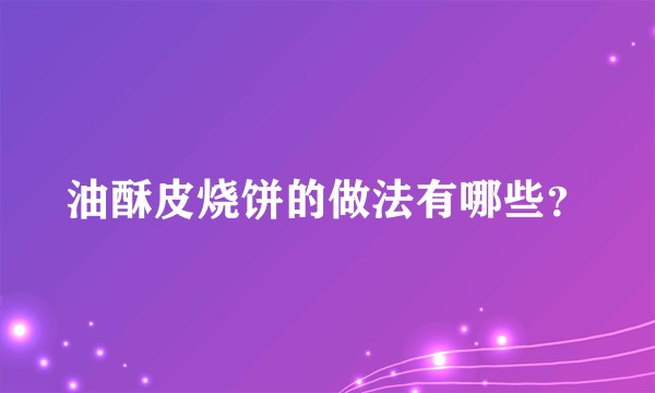 油酥皮烧饼的做法有哪些？