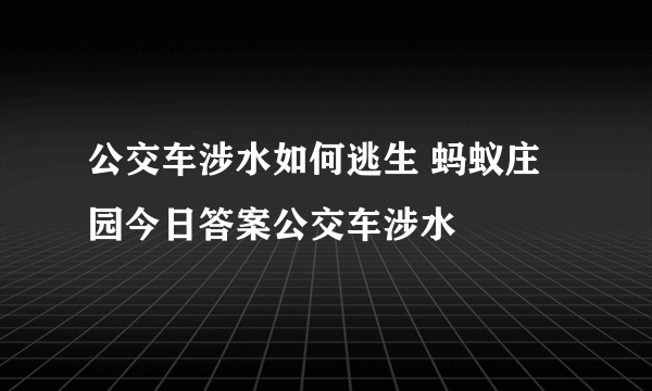 公交车涉水如何逃生 蚂蚁庄园今日答案公交车涉水