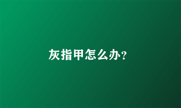 灰指甲怎么办？