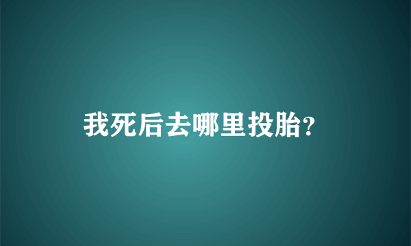 我死后去哪里投胎？