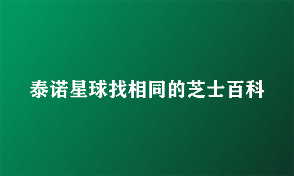 泰诺星球找相同的芝士百科