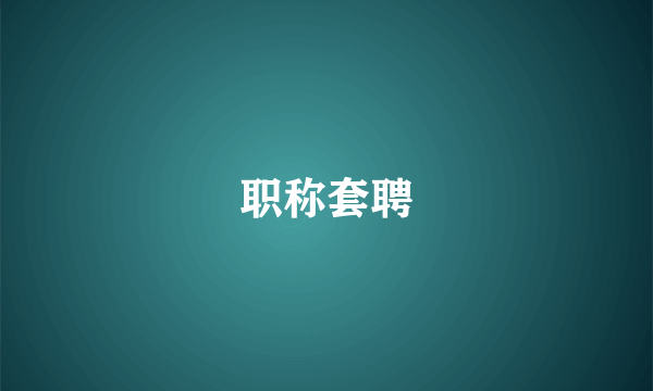 职称套聘