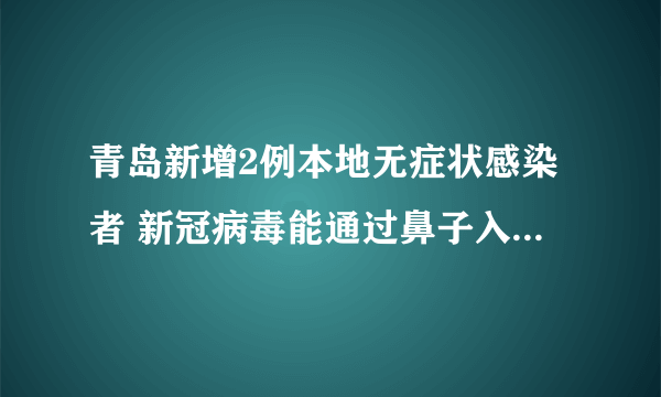 青岛新增2例本地无症状感染者 新冠病毒能通过鼻子入侵大脑吗